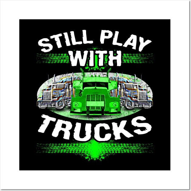 Still Play With Trucks #truckers Truck Drivers Wall Art by Trucker Heroes